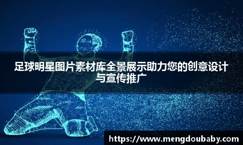 足球明星图片素材库全景展示助力您的创意设计与宣传推广