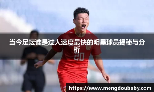 当今足坛谁是过人速度最快的明星球员揭秘与分析